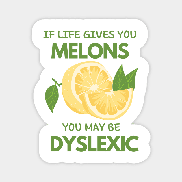 if life gives you melons you may be dyslexic Magnet by WOAT