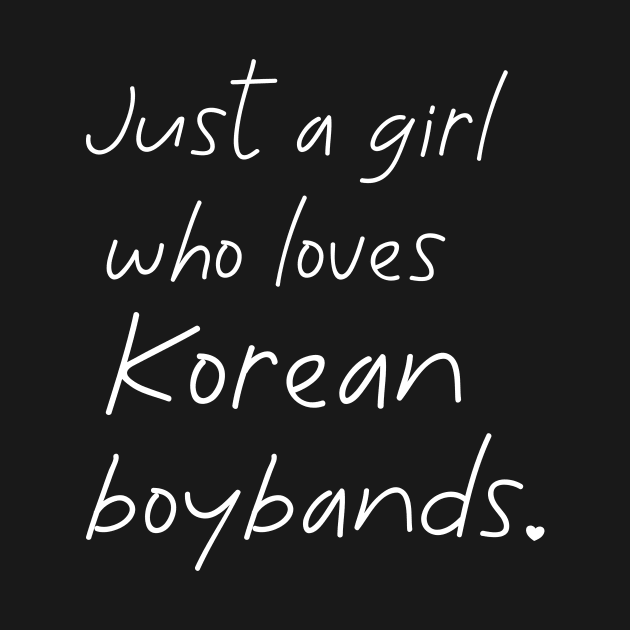Just a Girl Who Loves Korean Boybands K-Pop by Corncheese
