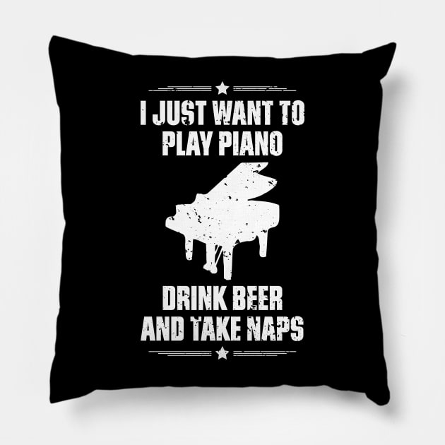I Just Want To Play Piano Drink Beer And Take Naps Funny Quote Distressed Pillow by udesign
