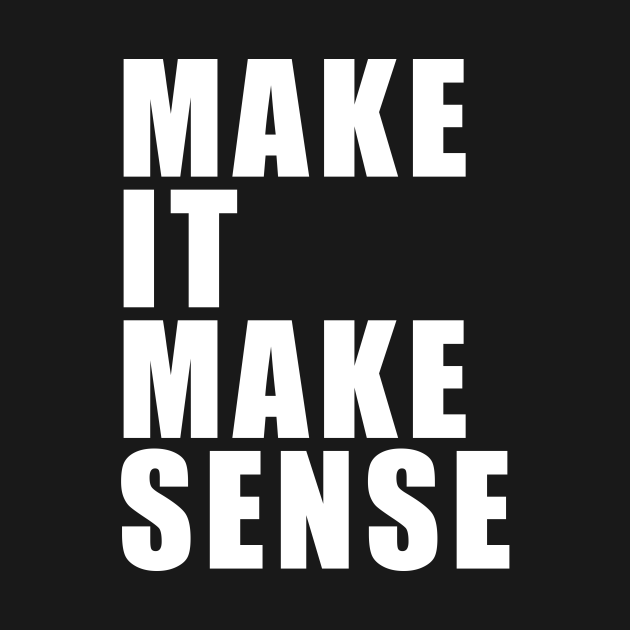 Make it make sense make it make sense t shirt teepublic