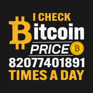 Funny I check bitcoin price 82077401891 times a day Cranky Bitcoin Lover Cool Cryptocurrency gift T-Shirt