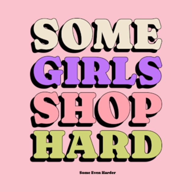 Some Girls Shop Hard Shopping Lovers by Armadales