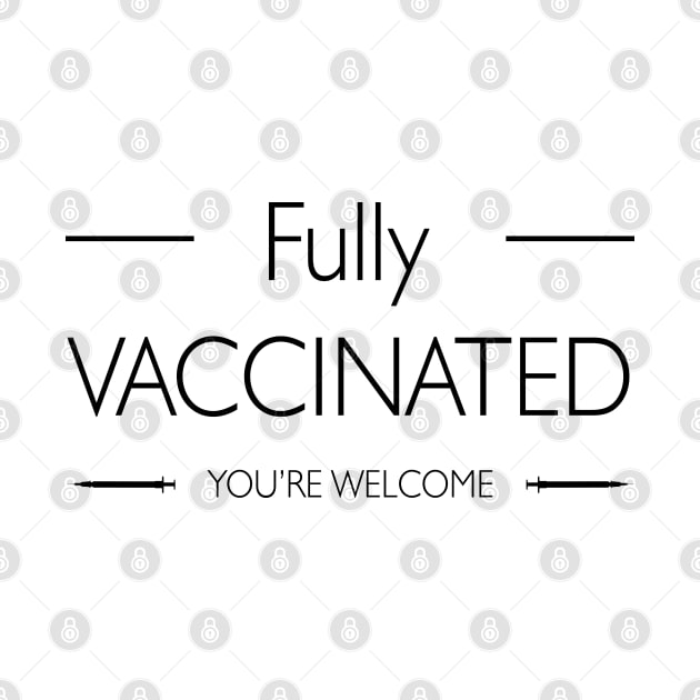 I'm Fully Vaccinated You’re Welcome by Meryarts