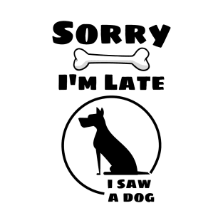 Sorry I'm late, I saw a dog. T-Shirt