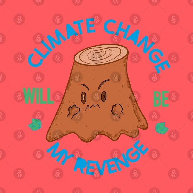 ANGRY TREE STUMP - CLIMATE CHANGE WILL BE MY REVENGE by MisterThi
