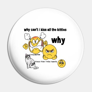 Why Can’t I Kiss All The Kitties Pin