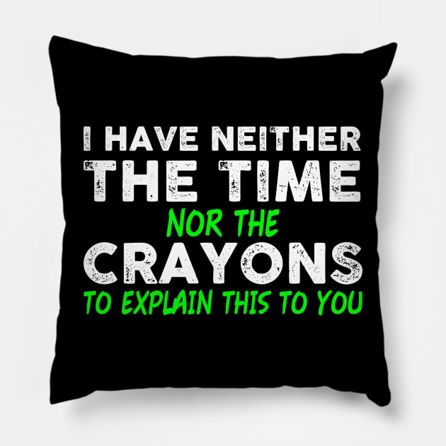 I Have Neither The Time Nor The Crayons To Explain This To You Pillow by QUENSLEY SHOP