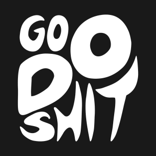 Go Do Shit T-Shirt