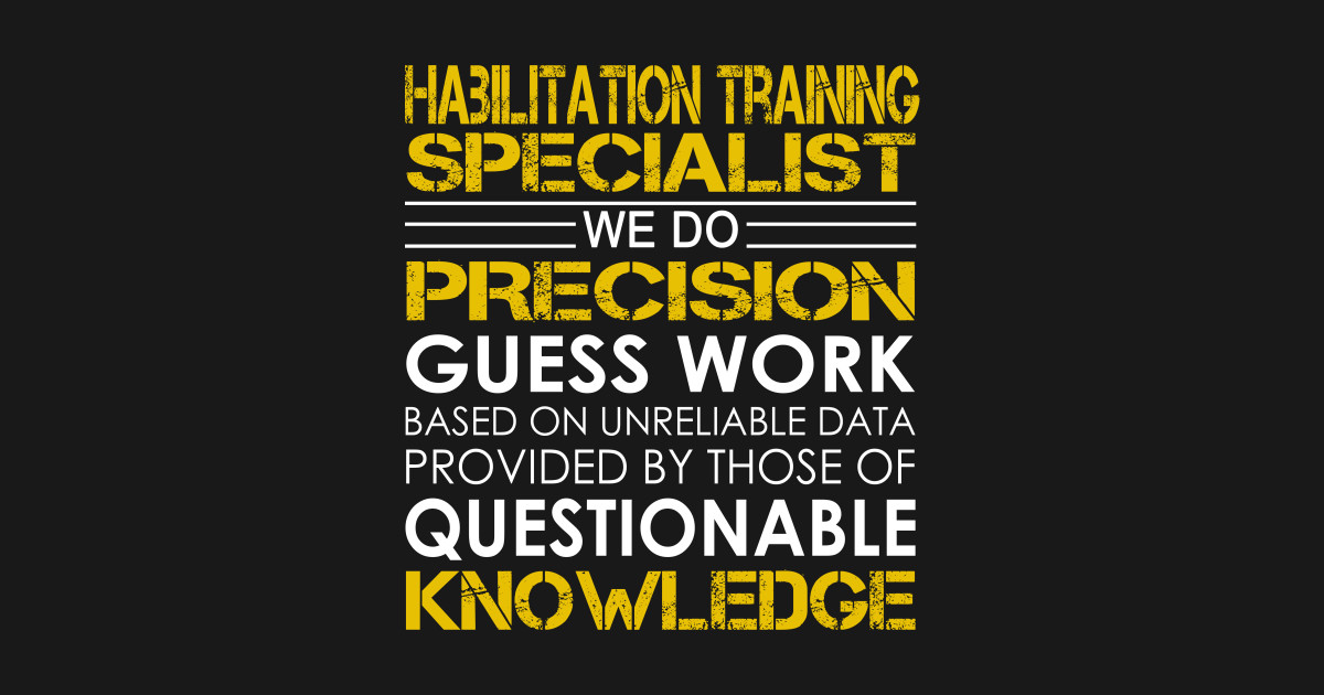 habilitation training specialist we do precision guess work habilitation specialist