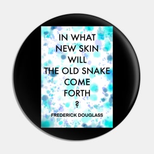 FREDERICK DOUGLASS quote .10 - IN WHAT NEW SKIN THE OLD SNAKE COME FORTH? Pin