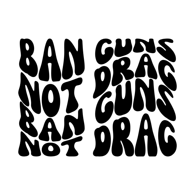 Ban Guns Not Drag by TempyBell Blooms