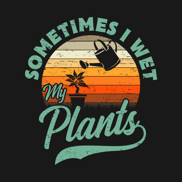 Sometimes I Wet My Plants Gift by Delightful Designs