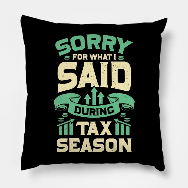 Sorry For What I Said During Tax Season Pillow by Dolde08