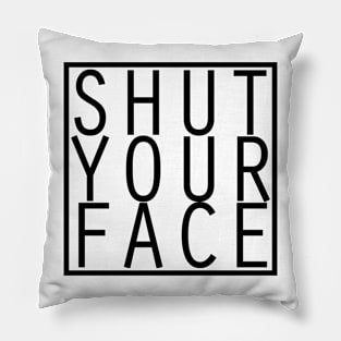 Shut Your Face Pillow