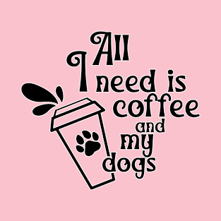 All I Need is my Coffee and Dogs T-Shirt