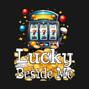 Lucky beside me slot machine cool Casino player Gamble lover betting game Fortunate win gambling jackpot prize T-Shirt