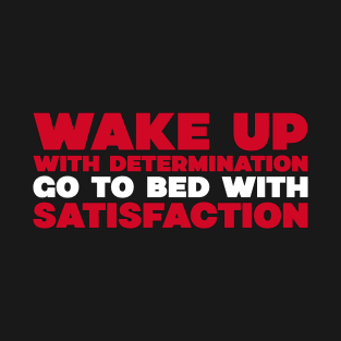 Wake up with determination. Go to bed with satisfaction T-Shirt