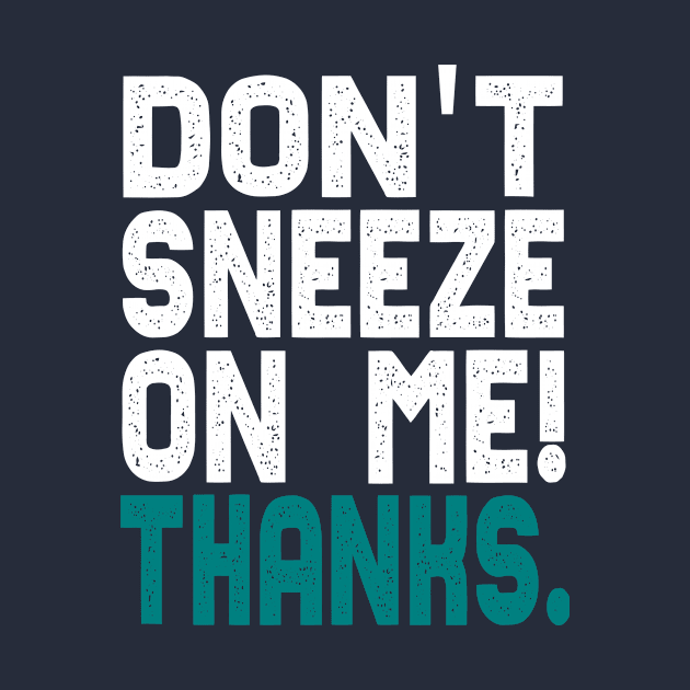 Don't Sneeze On Me Thanks. funny quote virus gift by Lomitasu