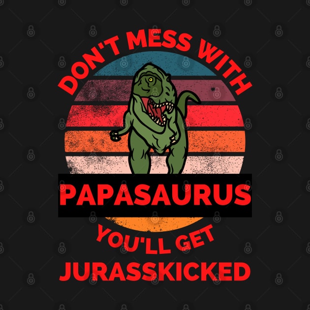 Don't Mess With Papasaurus You'll Get Jurasskicked - Funny Dinosaur Lover Father's Day Gift by Famgift