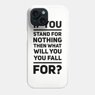 If You Stand For Nothing Phone Case