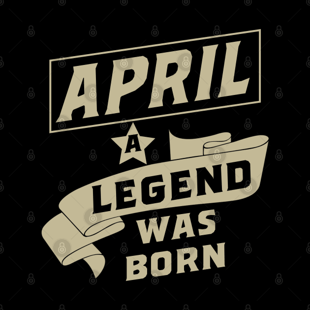 April a legend was born birthday gift by rodmendonca