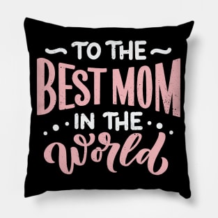 To The Best Mom In The World Pillow