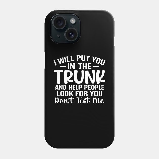 I will put you in a Trunk and help people look for you stop playing with me funny sarcastic saying Phone Case by StarMa