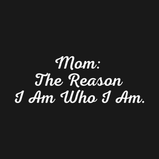 Mom: The Reason I Am T-Shirt