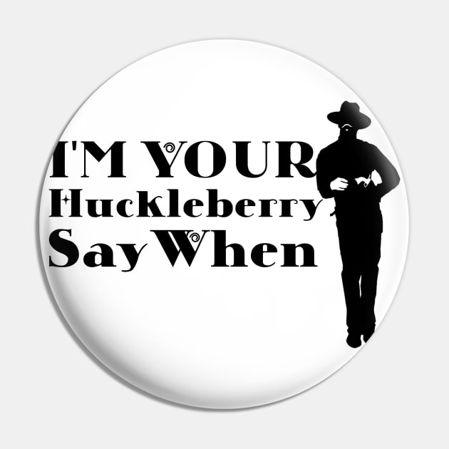 I'm Your Huckleberry Say When Pin by Microart