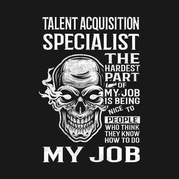 Talent Acquisition Specialist T Shirt - The Hardest Part Gift Item Tee by candicekeely6155