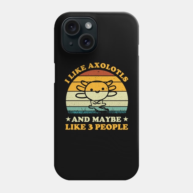 I Like Axolotls And Maybe 3 People Funny Axolotl Lover Phone Case by LolaGardner Designs