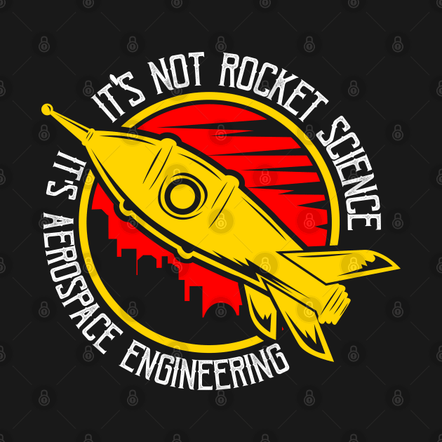 It's Not Rocket Science It's Aerospace Engineering by seiuwe