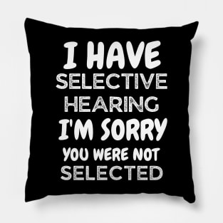 i have selective hearing i'm sorry you were not selected Pillow