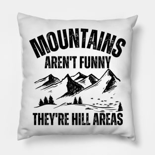 Mountains Aren't Funny They're Hill Areas Pillow