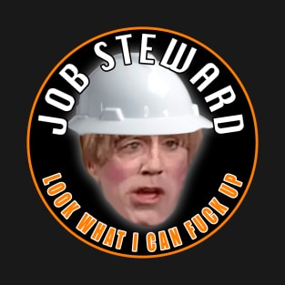 Job Steward Look What I Can Fuck Up Stuart T-Shirt