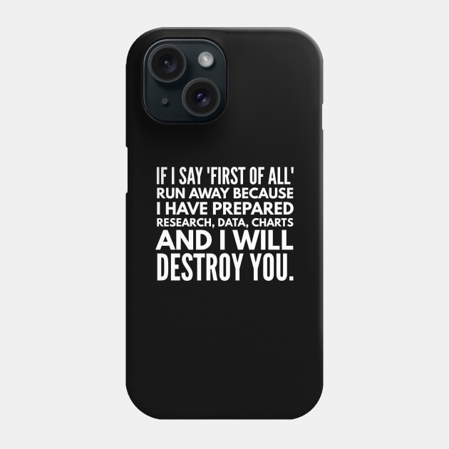 If I Say First Of All Run Away Because I Have Prepared Research, Data, Charts And I Will Destroy You - Funny Sayings Phone Case by Textee Store