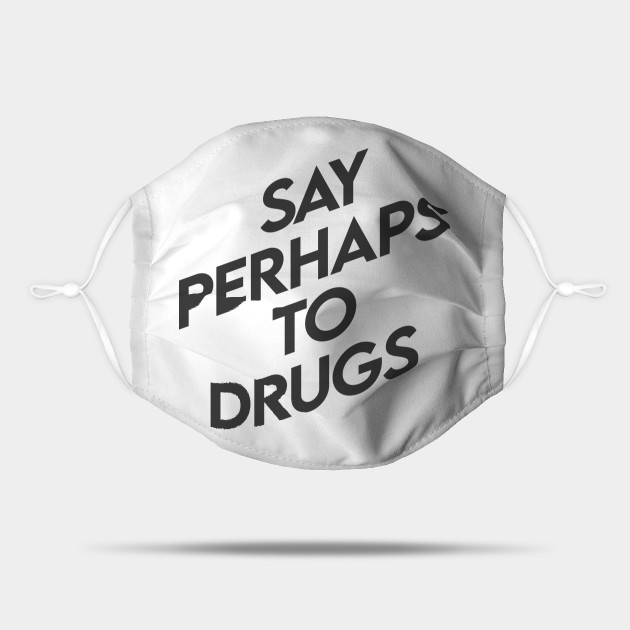 Say perhaps to drugs - Funny Quotes Quarantined - Mask | TeePublic Say perhaps to drugs - Funny Quotes Quarantined - Mask | TeePublic