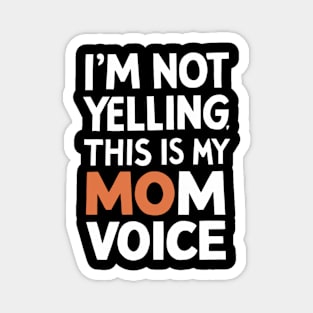 I'm not yelling this is my mom voice Magnet