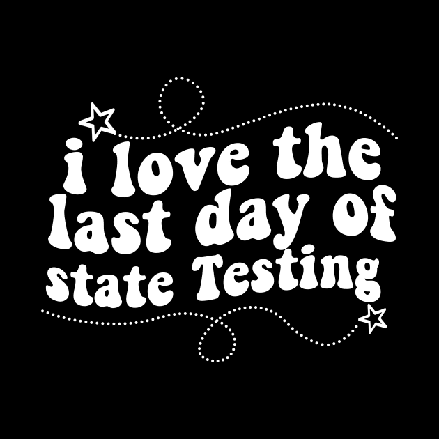 i love the last day of state Testing ,I Love State Testing Teacher School Test Day by Giftyshoop