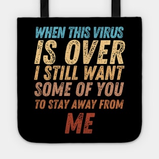 When This Virus Is Over I Still Want Some Of You To Stay Away From Me Tote