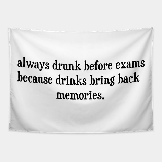 Always Drunk Before Exams Because Drinks Bring Back Memories Tapestry by DexterFreeman