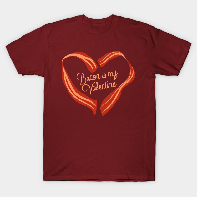 Discover Bacon is my Valentine. - Bacon - T-Shirt