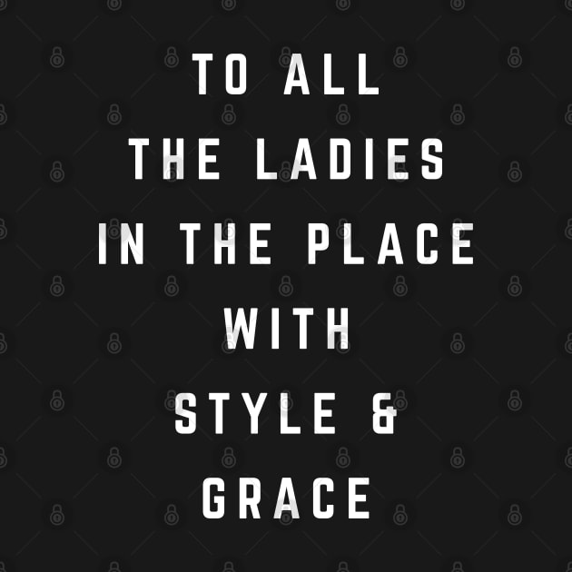 To all the ladies in the place with style & grace by BodinStreet