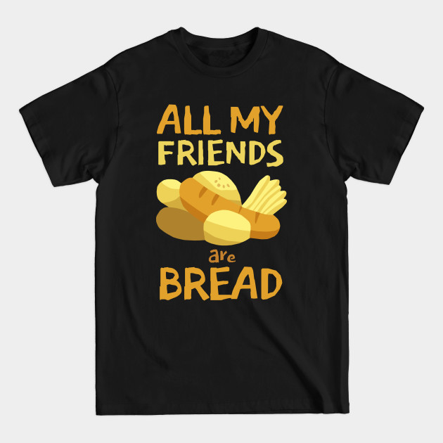 Disover All my friends are Bread - Bread Lover - T-Shirt