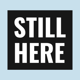 Still Here T-Shirt