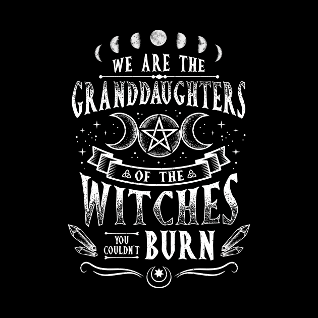 We are the Granddaughters of the Witches T-Shirt by biNutz