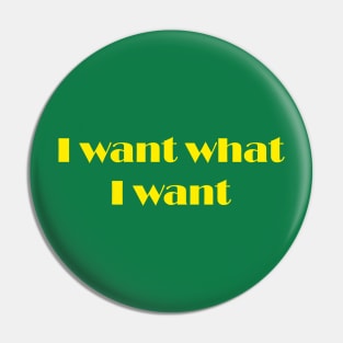 I want what I want yellow slogan design Pin