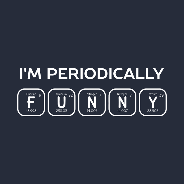 I'm periodically funny science t-shirt by happinessinatee