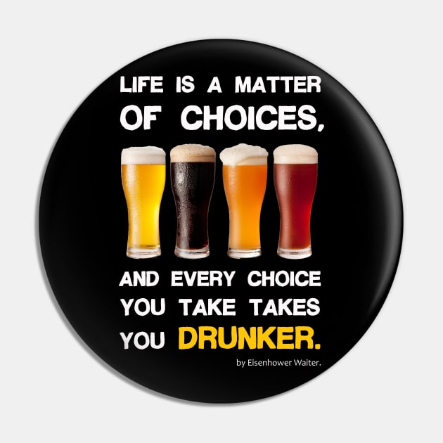 Life is a matter of choices, and every choice you take takes you Drunker Pin by Pannolinno