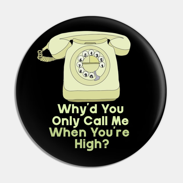 Why'd You Only Call Me When You're High? Pin by DiegoCarvalho